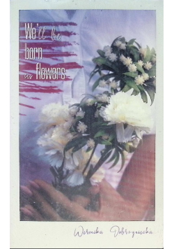 We’ll be born as flowers