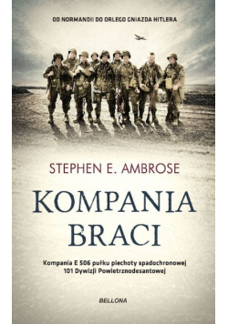 Kompania braci od Normandii do Orlego Gniazda Hitlera : Kompania E 506 pułku piechoty spadochronowej 101 Dywizji Powietrznodesantowej