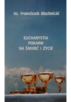 Eucharystia pokarm na  śmierć i życie