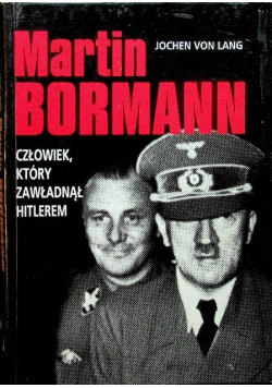 Martin Bormann człowiek który zawładnął Hitlerem