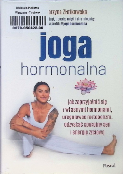 Joga hormonalna. Jak zaprzyjaźnić się z własnymi hormonami, uregulować metabolizm, odzyskać spokojny sen i energię życiową