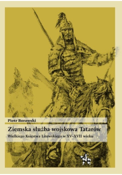 Ziemska służba wojskowa Tatarów Wielkiego Księstwa Litewskiego w XV-XVII wieku