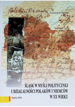 Śląsk w myśli politycznej i działalności Polaków i Niemców w XX wieku