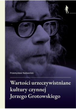Wartości urzeczywistniane kultury czynnej Jerzego Grotowskiego