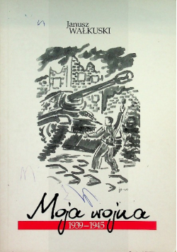 Moja wojna 1939 - 1945