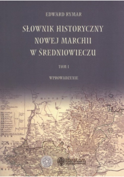 Słownik historyczny Nowej Marchii w średniowieczu Tom 1