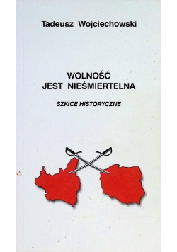 Wolność jest nieśmiertelna szkice historyczne