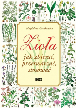 Zioło Jak zbierać, przetwarzać, stosować