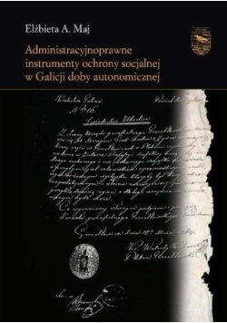 Administracyjnoprawne instrumenty ochrony socjalnej w Galicji doby autonomicznej
