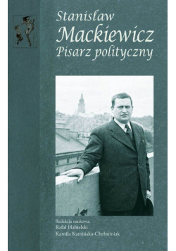 Stanisław Mackiewicz. Pisarz polityczny