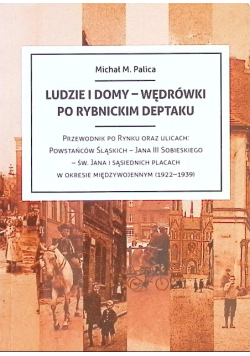 Ludzie i domy - wędrówki po rybnickim Deptaku: przewodnik po Rynku oraz ulicach: Powstańców Śląskich - Jana III Sobieskiego - św. Jana i sąsiednich placach w okresie międzywojennym (1922-1939)