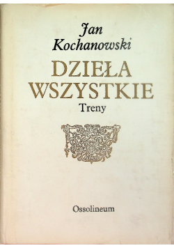 Kochanowski Dzieła wszystkie Treny