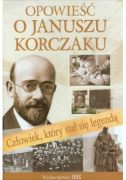 Opowieść o Januszu Korczaku Człowiek który stał się legendą