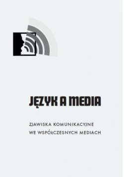 Język a media. Zjawiska komunikacyjne we współczesnych mediach