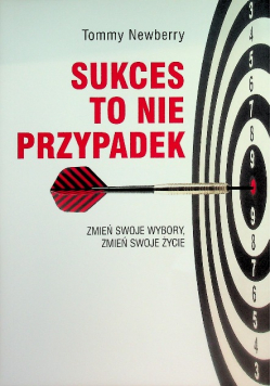 Sukces to nie przypadek zmień swoje wybory zmień swoje życie