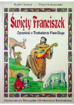 Święty Franciszek Opowieść o trubadurze Pana Boga