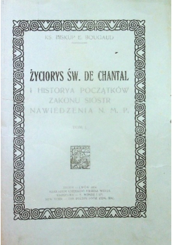 Życiorys Św de Chantal i historya początków Zakonu Sióstr Nawiedzenia N. M. P. 1914 r.