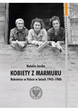 Kobiety z marmuru Robotnice w Polsce w latach 1945-1960 Tom 102