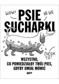 Psie sucharki. Wszystko, co powiedziałby twój pies, gdyby umiał mówić
