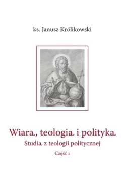 Wiara, teologia i polityka: Studia z teologii politycznej Część 1