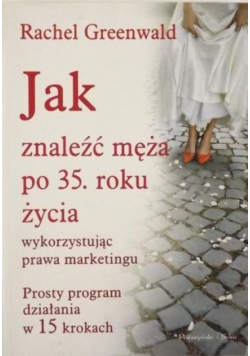 Jak znaleźć męża po 35 roku życia wykorzystując prawa marketingu