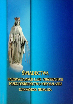 Świadectwa nadzwyczajnych łask otrzymanych przez pośrednictwo niepokalanej Cudownego Medalika