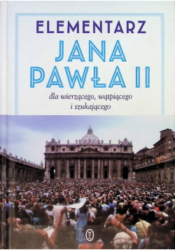 Elementarz Jana Pawła II dla wierzącego wątpiącego i szukającego