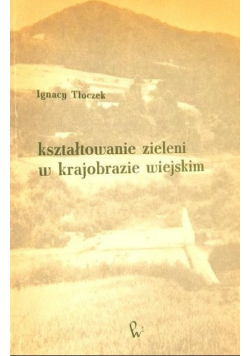 Kształtowanie zieleni w krajobrazie wiejskim