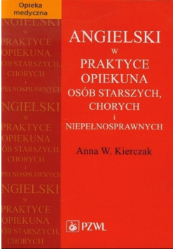Angielski w praktyce opiekuna osób starszych chorych i niepełnosprawnych