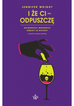 I że ci (nie) odpuszczę Najbardziej mordercze kobiety w historii