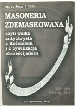 Masoneria zdemaskowana czyli walka antychrysta z kościołem i z cywilizacją chrześcijańską