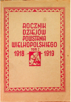 Rocznik dziejów Powstania Wielkopolskiego Tom I 1918-1919 1947r.