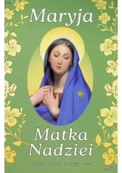 Maryja Matka Nadziei. Rozważania czcicieli Maryi na miesiąc maj
