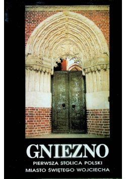 Gniezno, pierwsza stolica polski. Miasto Świętego Wojciecha