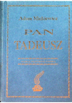 Pan Tadeusz czyli ostatni zajazd na Litwie Historia szlachecka z roku 1811 i 1812 we dwunastu księgach wierszem