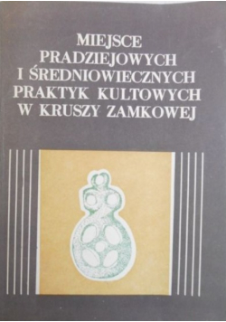 Miejsce pradziejowych i średniowiecznych praktyk kultowych w Kruszy Zamkowej
