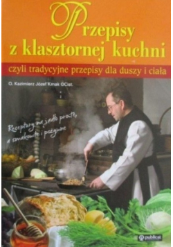 Przepisy z klasztornej kuchni czyli tradycyjne przepisy dla duszy i ciała
