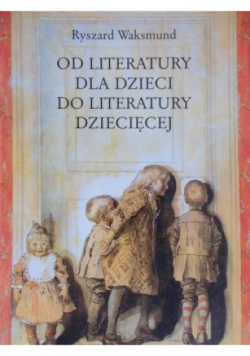 Od literatury dla dzieci do literatury dziecięcej