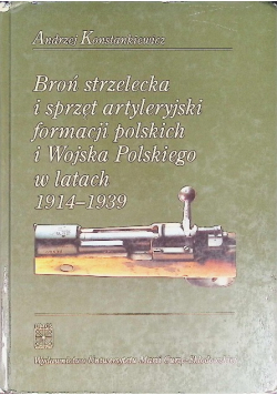 Broń strzelecka i sprzęt artyleryjski formacji polskich i Wojska Polskiego w latach 1914 - 1939