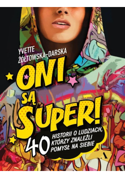 Oni są super! 40 historii o ludziach, którzy znaleźli pomysł na siebie