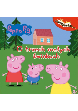 Pewnego razu. Świnka Peppa. O trzech małych świnkach