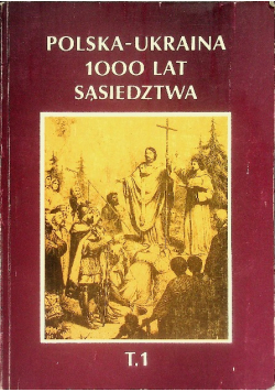 Polska Ukraina 1000 lat sąsiedztwa Tom 1