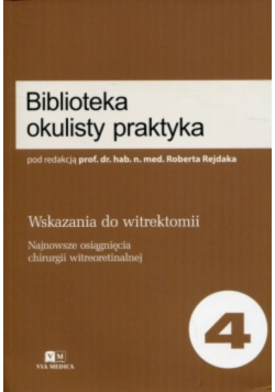 Biblioteka okulisty praktyka Tom 4 Wskazania do witrektomii
