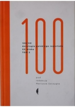 100XX Antologia polskiego reportażu XX wieku Tom 2