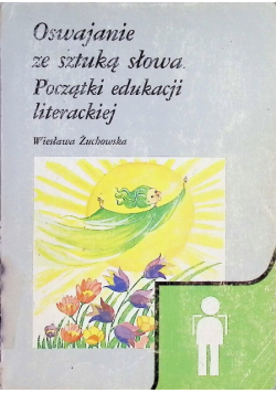 Oswajanie ze sztuką słowa. Początki edukacji literackiej