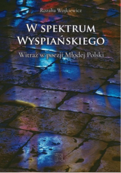 W spektrum Wyspiańskiego Witraż w poezji Młodej Polski