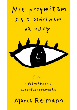 Nie przywitam się z państwem na ulicy Szkic o doświadczaniu niepełnosprawności