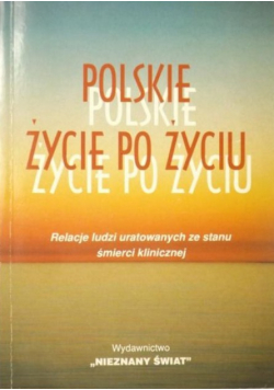Polskie życie po życiu Relacje ludzi uratowanych ze stanu śmierci klinicznej