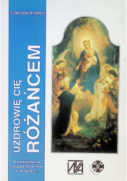 Uzdrowię cię różańcem Rozważania różańcowe na październik i nie tylko...