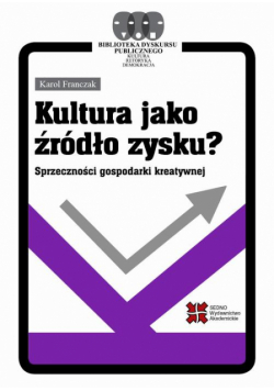 Kultura jako źródło zysku? Sprzeczności gospodarki kreatywnej